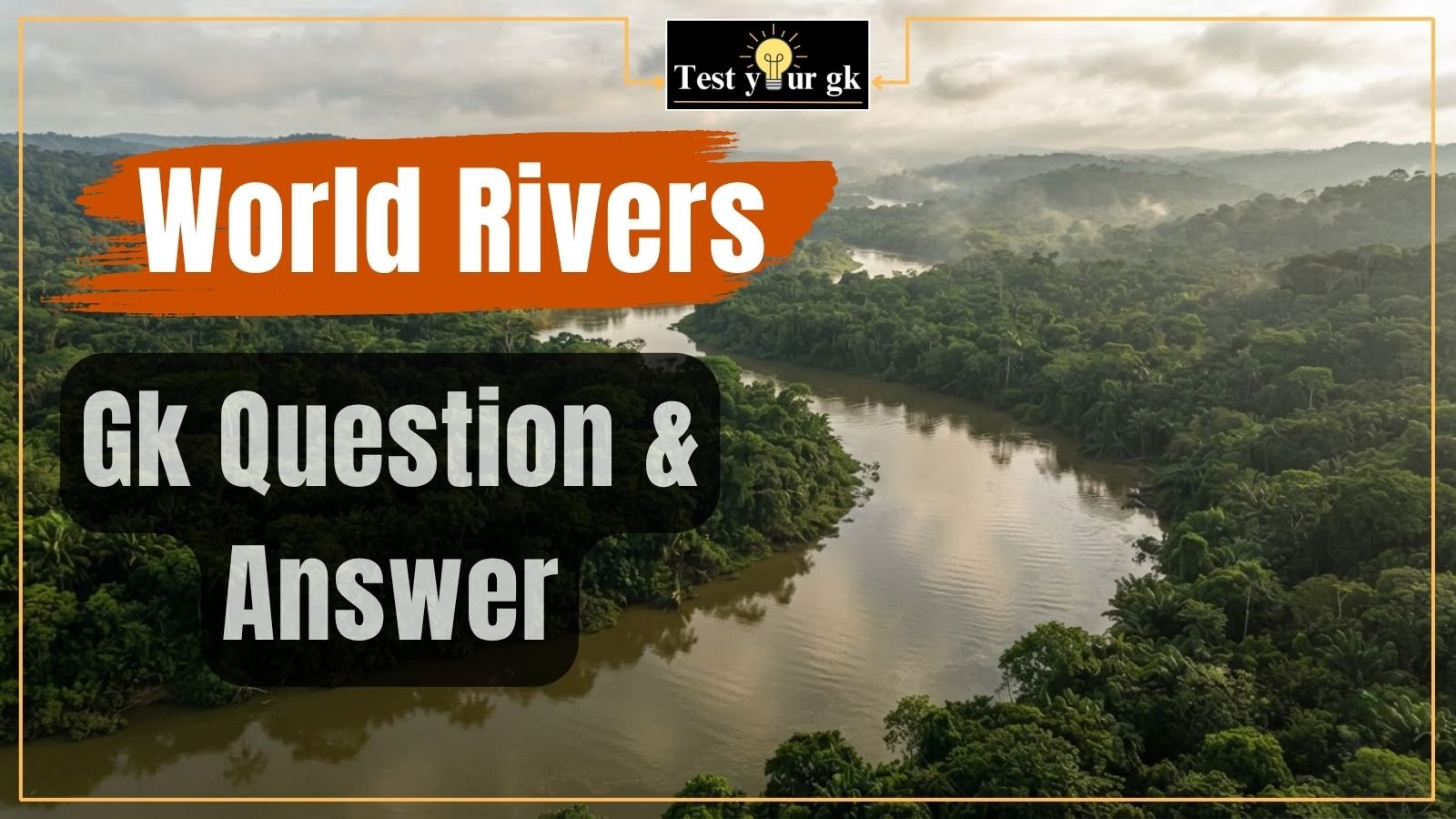 50+ World Rivers MCQs for competitive exams. world rivers gk mcq quiz for upsc ssc bank exam
